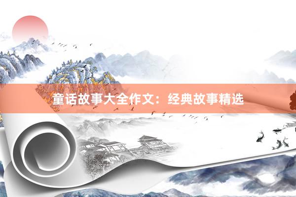 童话故事大全作文：经典故事精选